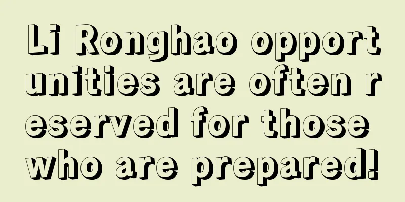 Li Ronghao opportunities are often reserved for those who are prepared!