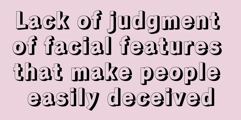 Lack of judgment of facial features that make people easily deceived