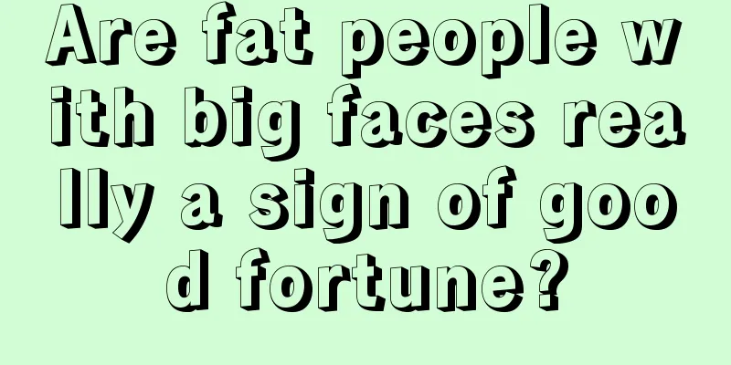 Are fat people with big faces really a sign of good fortune?