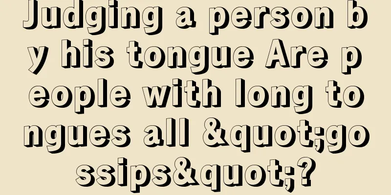 Judging a person by his tongue Are people with long tongues all "gossips"?