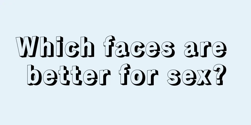 Which faces are better for sex?