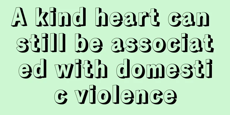 A kind heart can still be associated with domestic violence