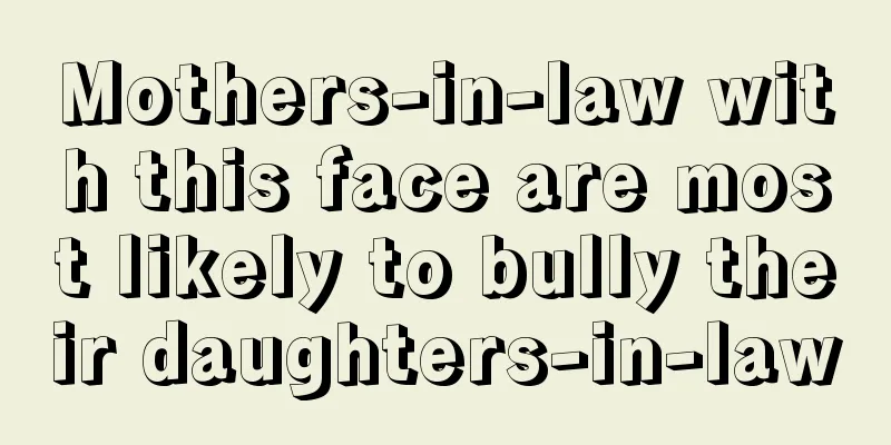 Mothers-in-law with this face are most likely to bully their daughters-in-law