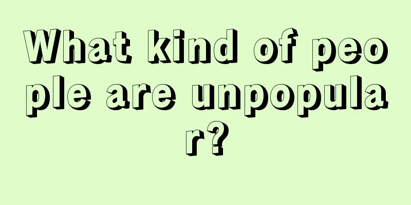 What kind of people are unpopular?