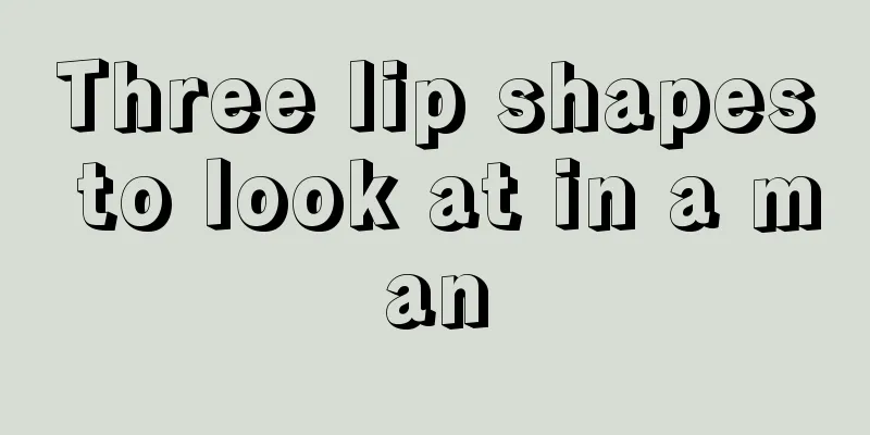 Three lip shapes to look at in a man