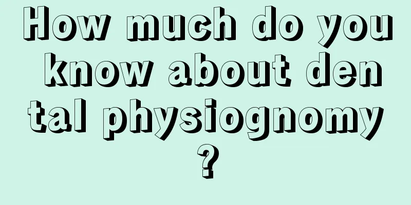 How much do you know about dental physiognomy?