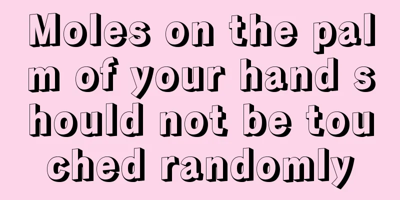 Moles on the palm of your hand should not be touched randomly