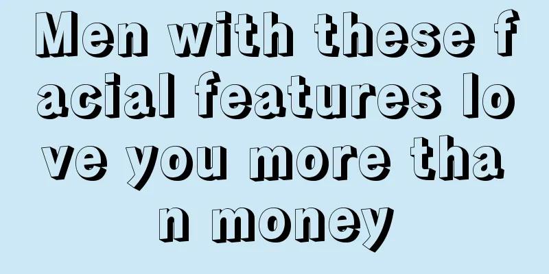 Men with these facial features love you more than money