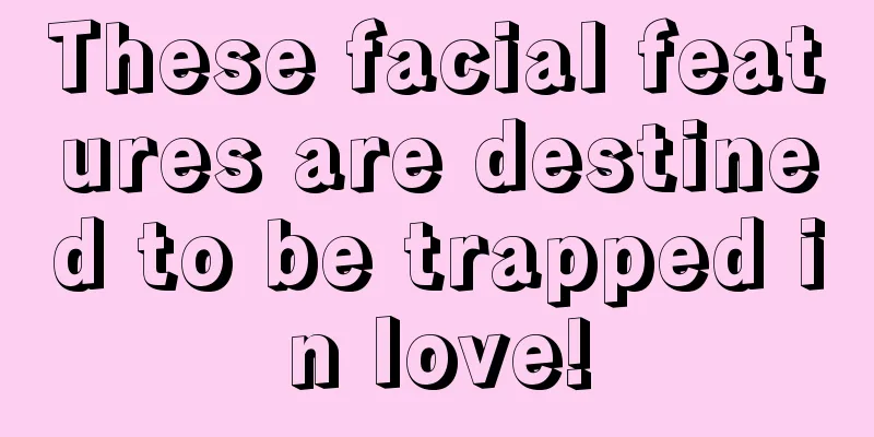 These facial features are destined to be trapped in love!