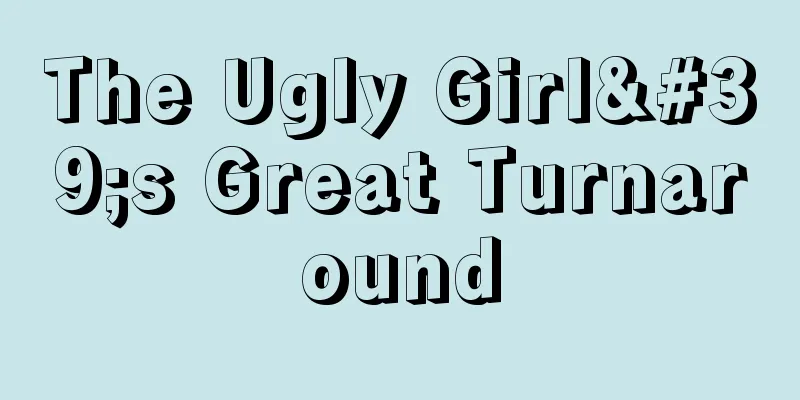 The Ugly Girl's Great Turnaround