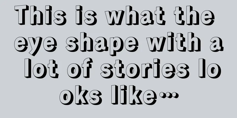 This is what the eye shape with a lot of stories looks like…