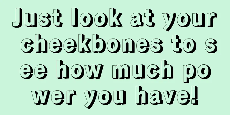 Just look at your cheekbones to see how much power you have!