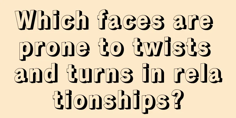 Which faces are prone to twists and turns in relationships?