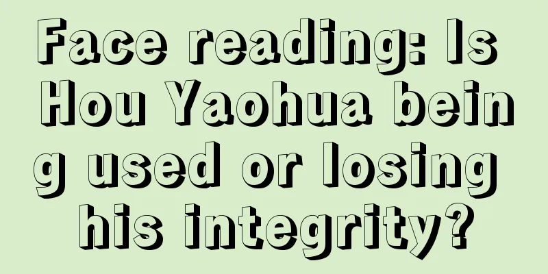 Face reading: Is Hou Yaohua being used or losing his integrity?