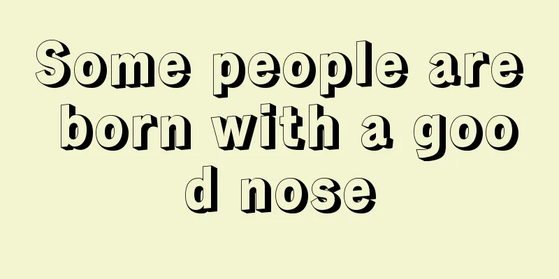 Some people are born with a good nose