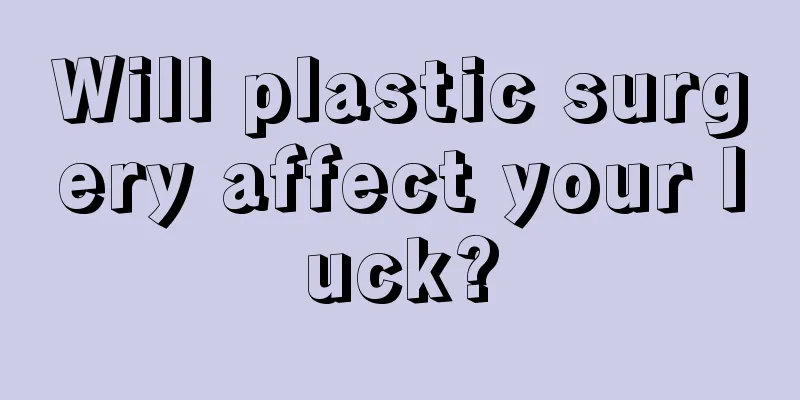 Will plastic surgery affect your luck?