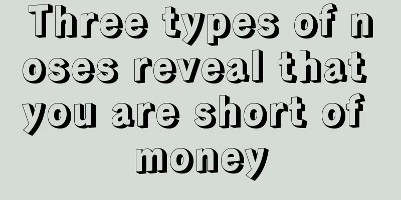 Three types of noses reveal that you are short of money