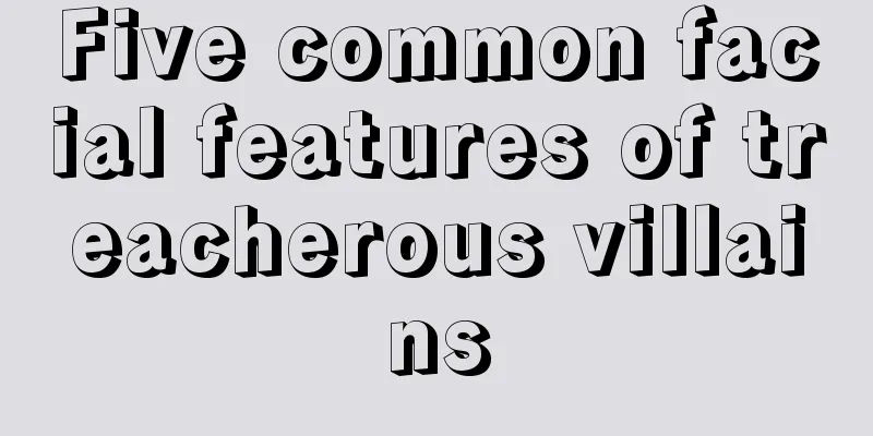 Five common facial features of treacherous villains