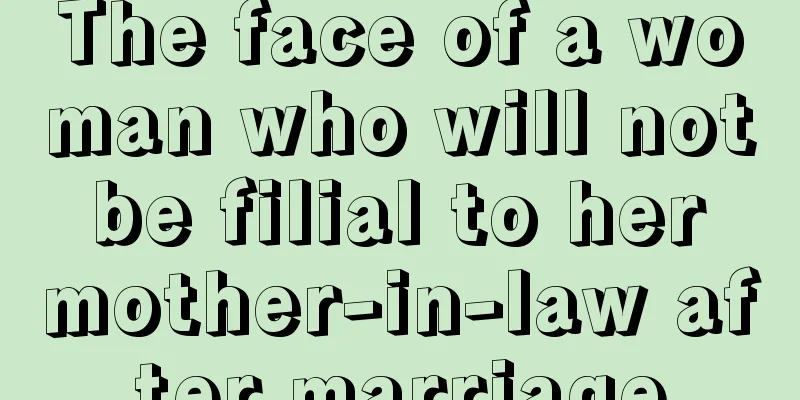 The face of a woman who will not be filial to her mother-in-law after marriage