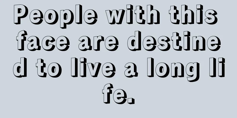 People with this face are destined to live a long life.