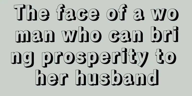 The face of a woman who can bring prosperity to her husband