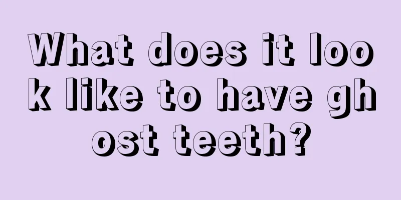 What does it look like to have ghost teeth?