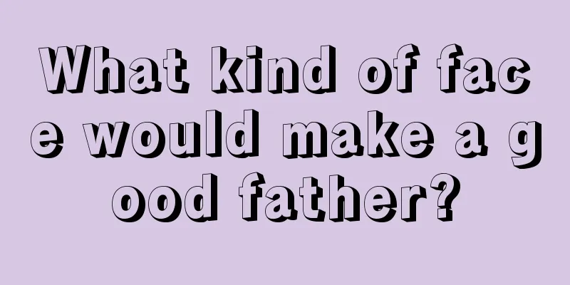 What kind of face would make a good father?