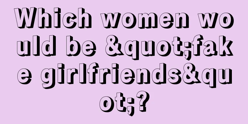 Which women would be "fake girlfriends"?