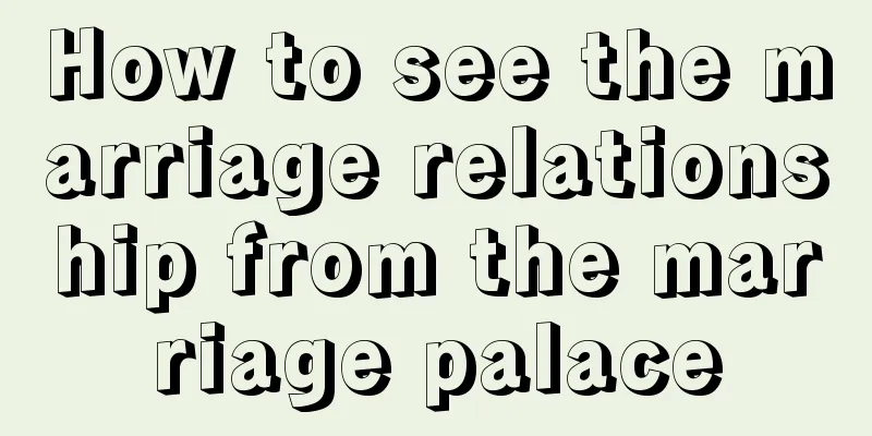 How to see the marriage relationship from the marriage palace