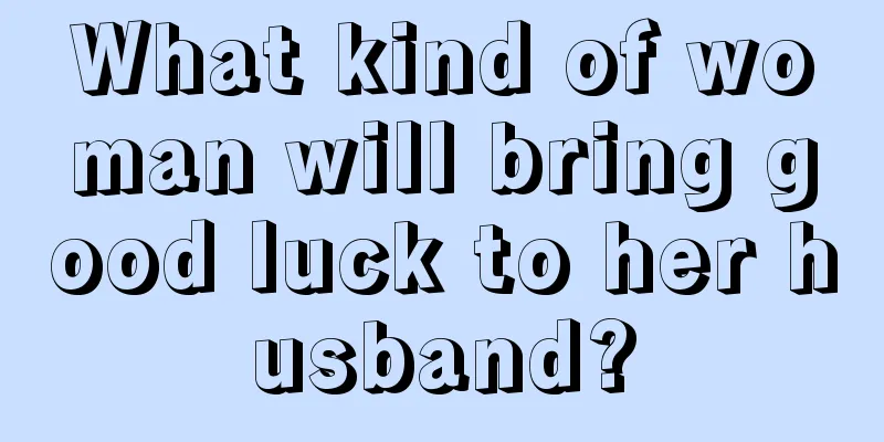 What kind of woman will bring good luck to her husband?