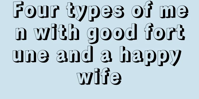 Four types of men with good fortune and a happy wife