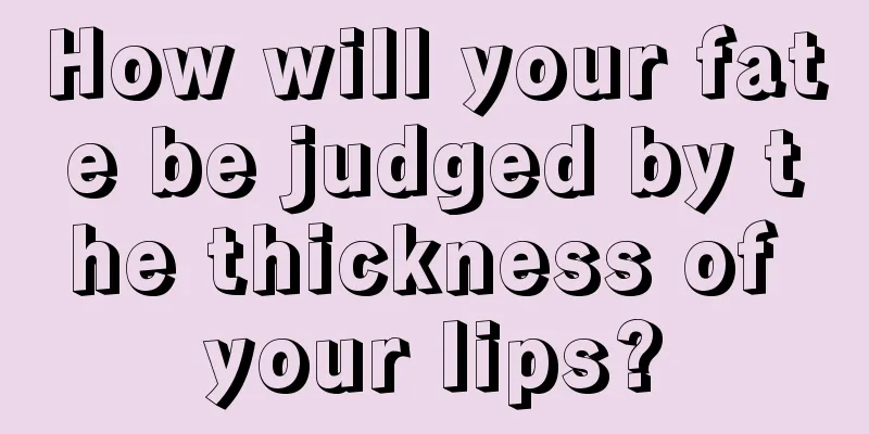 How will your fate be judged by the thickness of your lips?