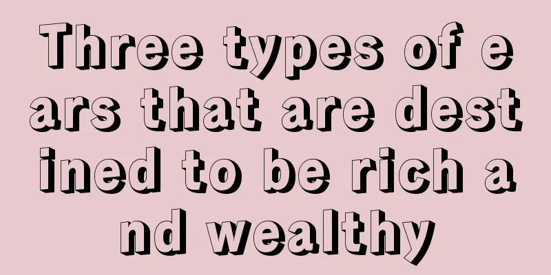 Three types of ears that are destined to be rich and wealthy