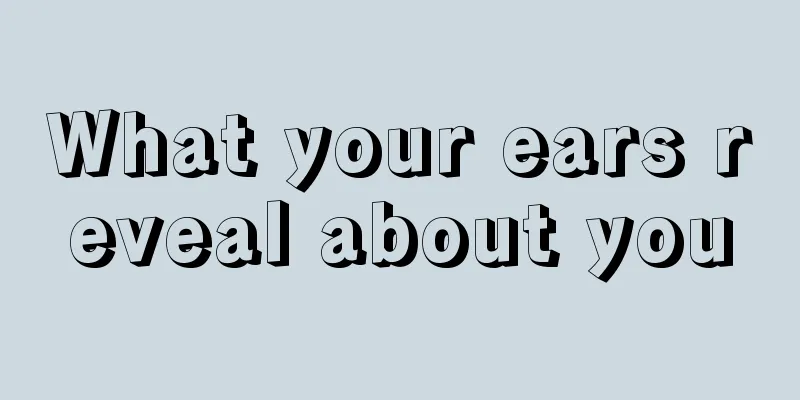 What your ears reveal about you