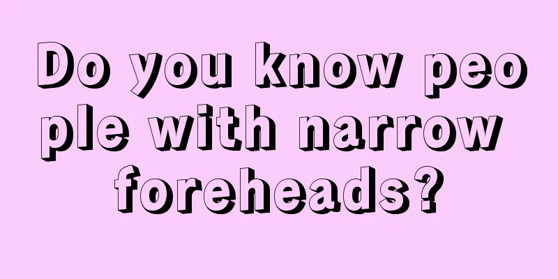 Do you know people with narrow foreheads?