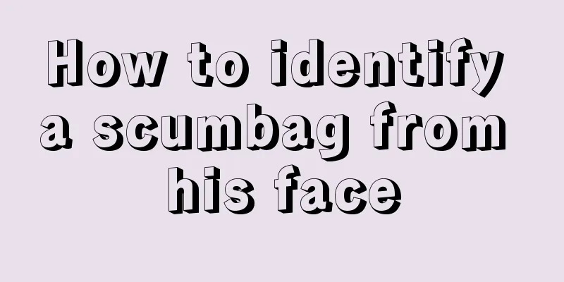 How to identify a scumbag from his face