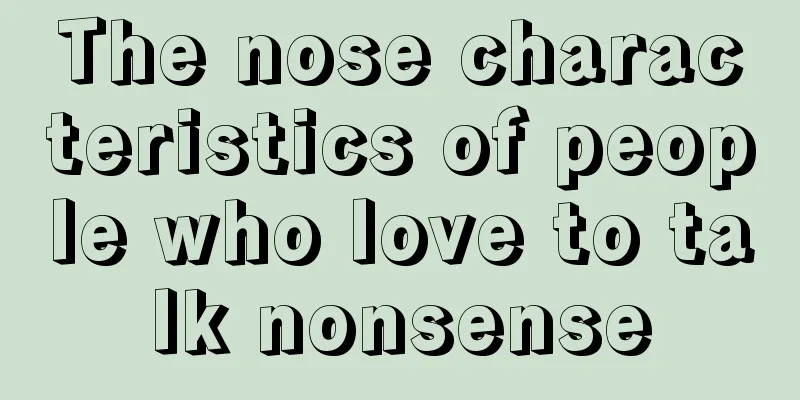 The nose characteristics of people who love to talk nonsense