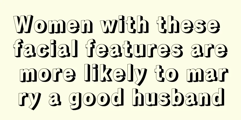 Women with these facial features are more likely to marry a good husband