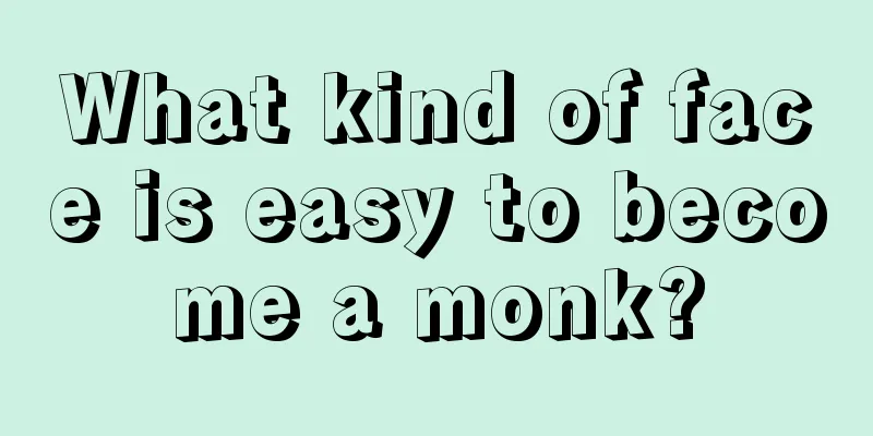 What kind of face is easy to become a monk?