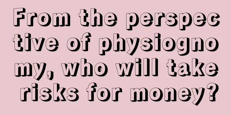 From the perspective of physiognomy, who will take risks for money?