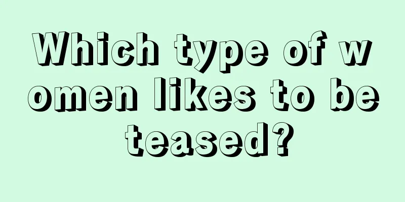 Which type of women likes to be teased?