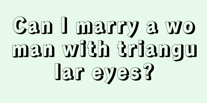 Can I marry a woman with triangular eyes?