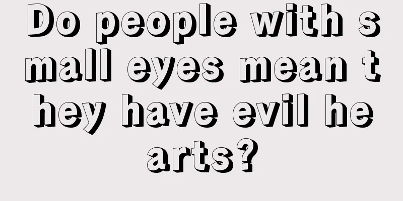 Do people with small eyes mean they have evil hearts?