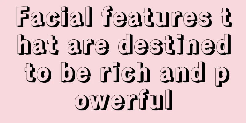 Facial features that are destined to be rich and powerful