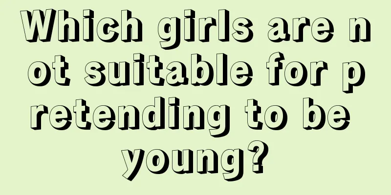Which girls are not suitable for pretending to be young?