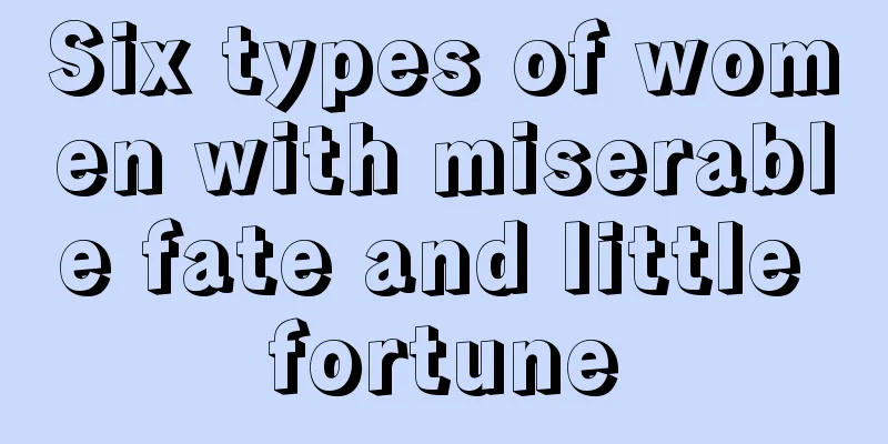 Six types of women with miserable fate and little fortune