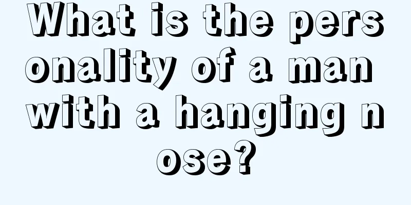 What is the personality of a man with a hanging nose?