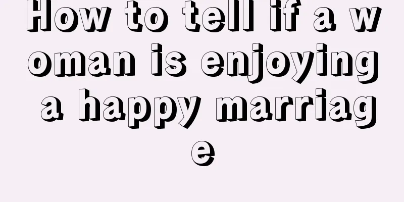 How to tell if a woman is enjoying a happy marriage