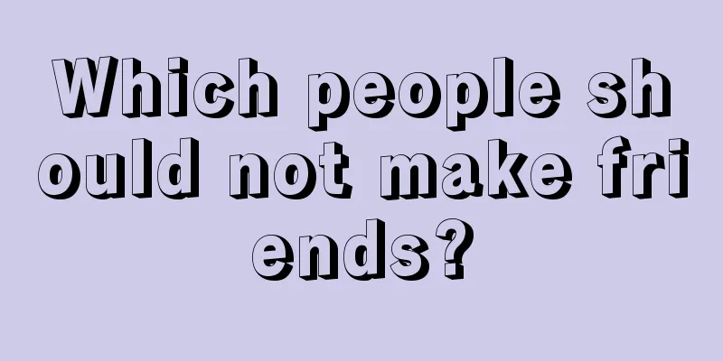 Which people should not make friends?