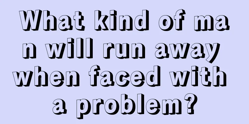 What kind of man will run away when faced with a problem?